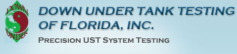 Down Under Tank Testing Down Under Tank Testing of Florida, Inc.: Precision UST System Testing